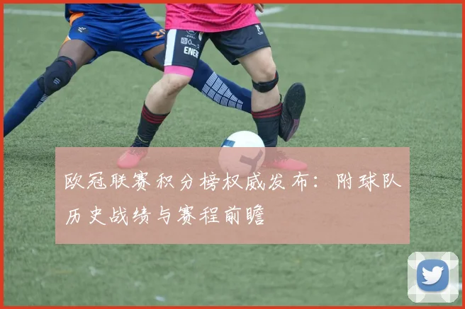 欧冠联赛积分榜权威发布：附球队历史战绩与赛程前瞻