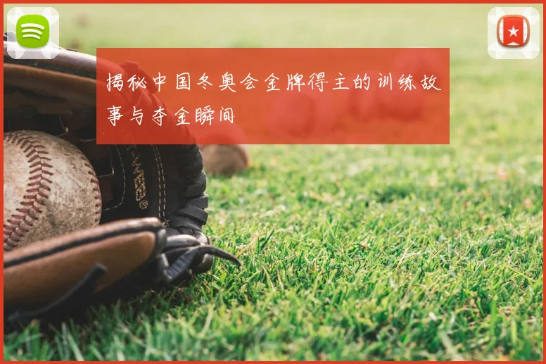 揭秘中国冬奥会金牌得主的训练故事与夺金瞬间