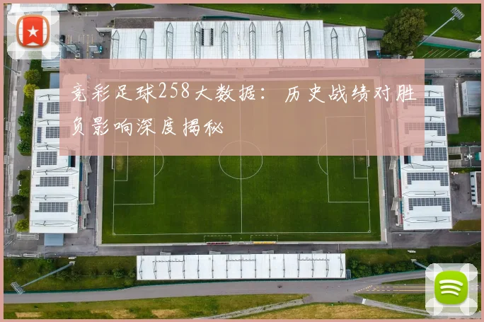 竞彩足球258大数据：历史战绩对胜负影响深度揭秘