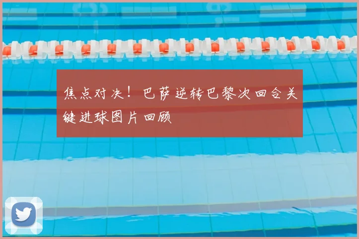 焦点对决！巴萨逆转巴黎次回合关键进球图片回顾