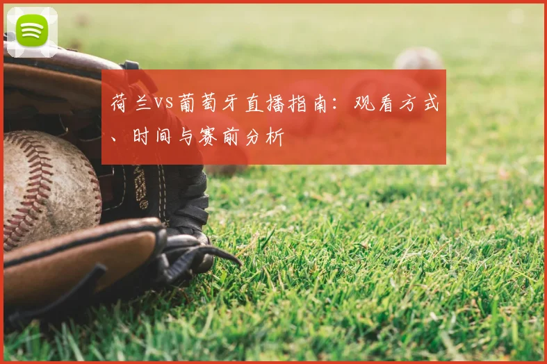 荷兰vs葡萄牙直播指南：观看方式、时间与赛前分析